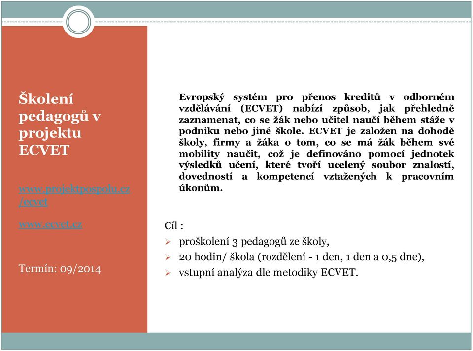 cz Termín: 09/2014 Cíl : Evropský systém pro přenos kreditů v odborném vzdělávání (ECVET) nabízí způsob, jak přehledně zaznamenat, co se žák nebo učitel