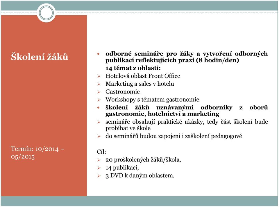 žáků uznávanými odborníky z oborů gastronomie, hotelnictví a marketing semináře obsahují praktické ukázky, tedy část školení bude