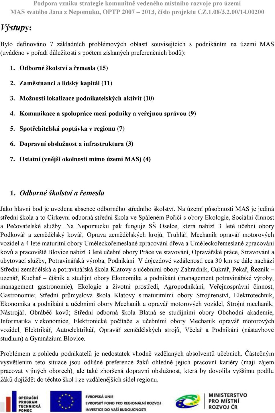 Spotřebitelská poptávka v regionu (7) 6. Dopravní obslužnost a infrastruktura (3) 7. Ostatní (vnější okolnosti mimo území MAS) (4) 1.