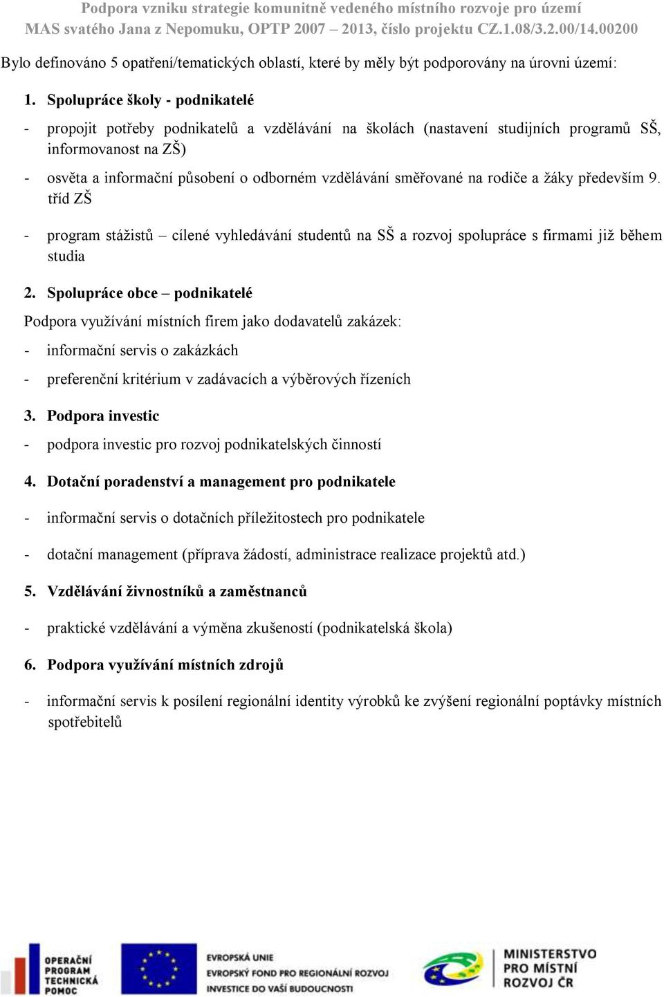 směřované na rodiče a žáky především 9. tříd ZŠ - program stážistů cílené vyhledávání studentů na SŠ a rozvoj spolupráce s firmami již během studia 2.