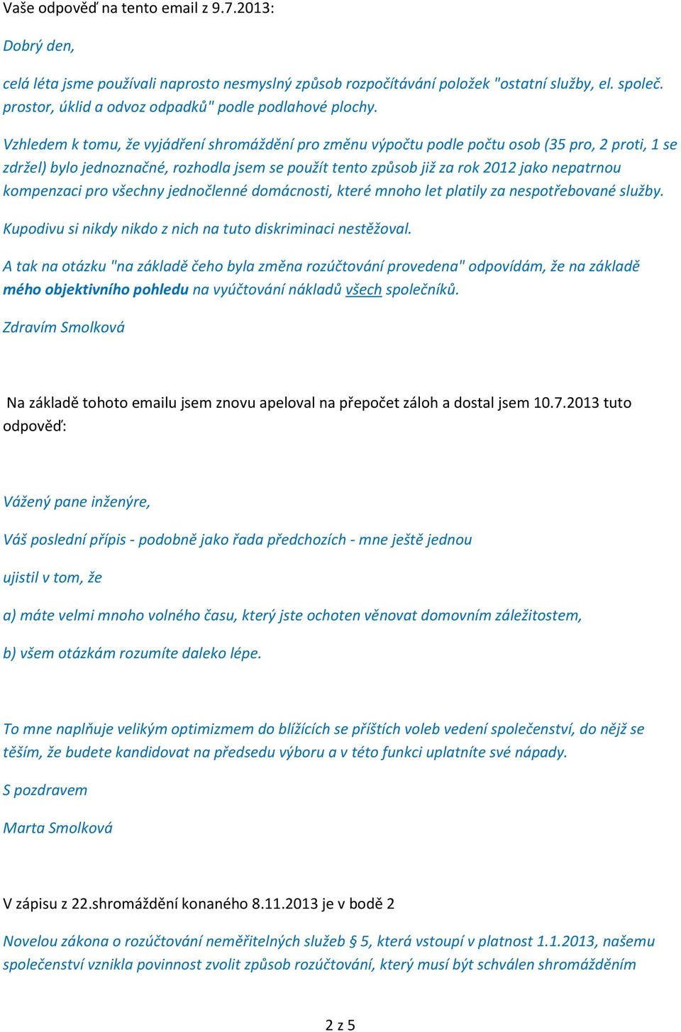 kompenzaci pro všechny jednočlenné domácnosti, které mnoho let platily za nespotřebované služby. Kupodivu si nikdy nikdo z nich na tuto diskriminaci nestěžoval.