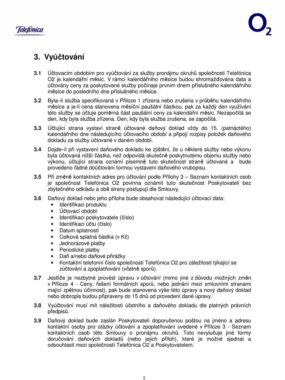 2 Byla li služba specifikovaná v Příloze 1 zřízena nebo zrušena v průběhu kalendářního měsíce a je-li cena stanovena měsíční paušální částkou, pak za každý den využívání této služby se účtuje poměrná