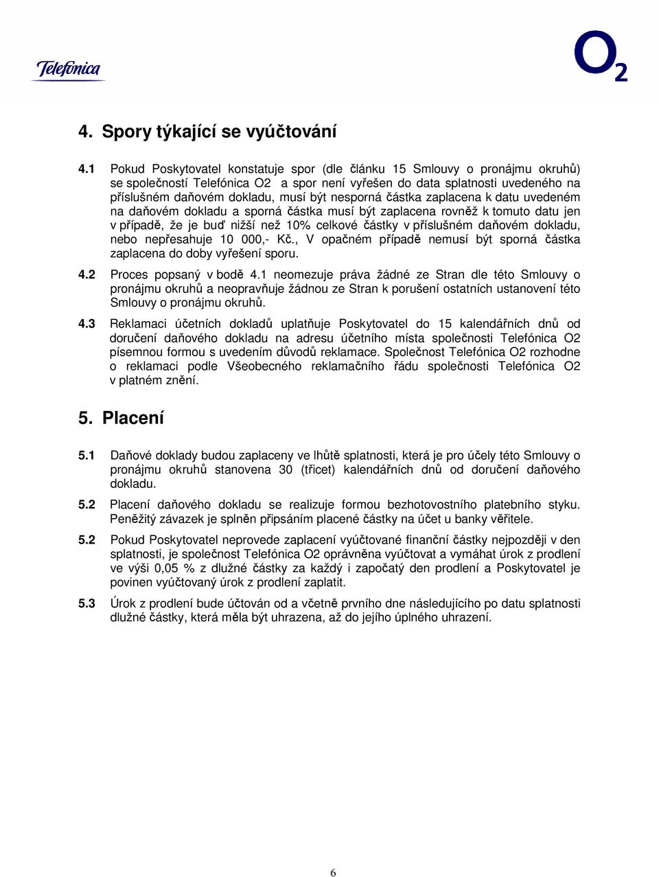 nesporná částka zaplacena k datu uvedeném na daňovém dokladu a sporná částka musí být zaplacena rovněž k tomuto datu jen v případě, že je buď nižší než 10% celkové částky v příslušném daňovém