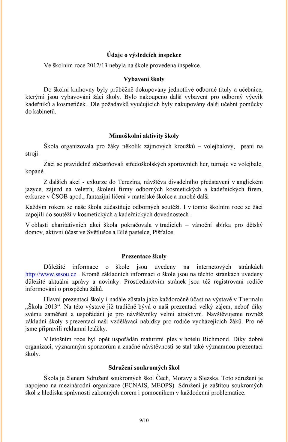 Bylo nakoupeno další vybavení pro odborný výcvik kadeřníků a kosmetiček.. Dle požadavků vyučujících byly nakupovány další učební pomůcky do kabinetů. stroji.