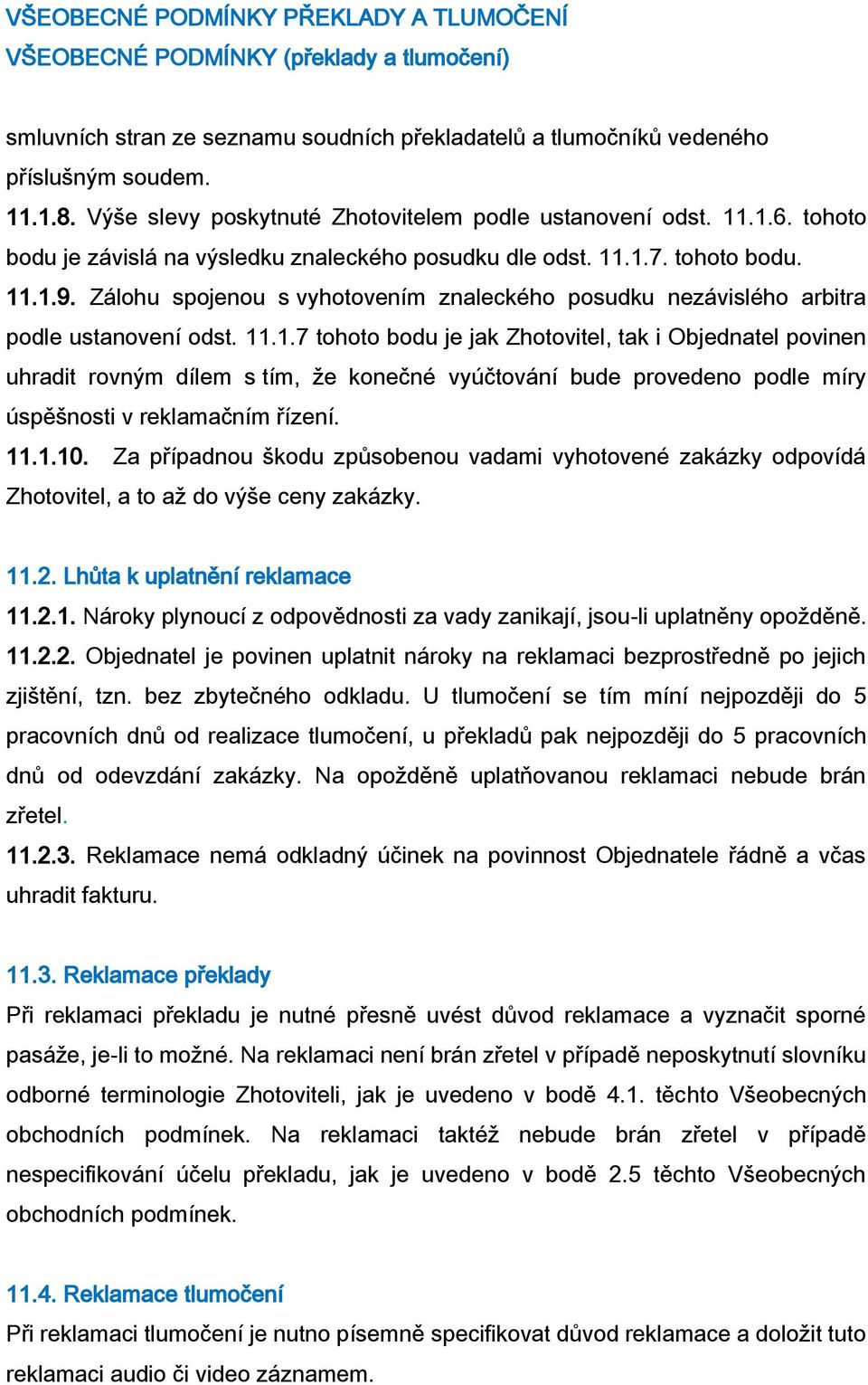 .1.7. tohoto bodu. 11.1.9. Zálohu spojenou s vyhotovením znaleckého posudku nezávislého arbitra podle ustanovení odst. 11.1.7 tohoto bodu je jak Zhotovitel, tak i Objednatel povinen uhradit rovným dílem s tím, že konečné vyúčtování bude provedeno podle míry úspěšnosti v reklamačním řízení.