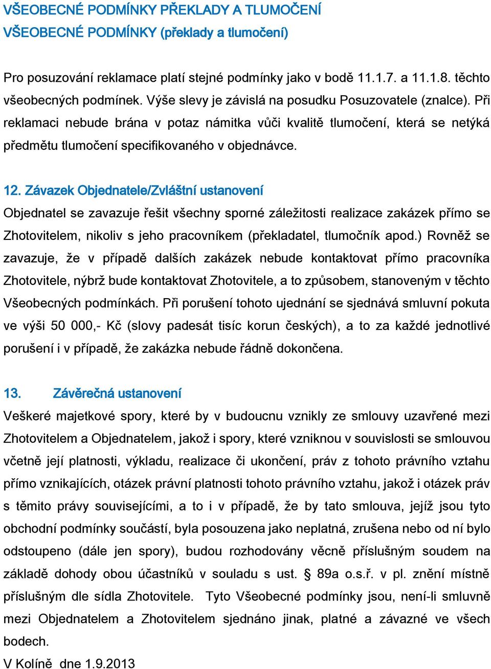 Závazek Objednatele/Zvláštní ustanovení Objednatel se zavazuje řešit všechny sporné záležitosti realizace zakázek přímo se Zhotovitelem, nikoliv s jeho pracovníkem (překladatel, tlumočník apod.