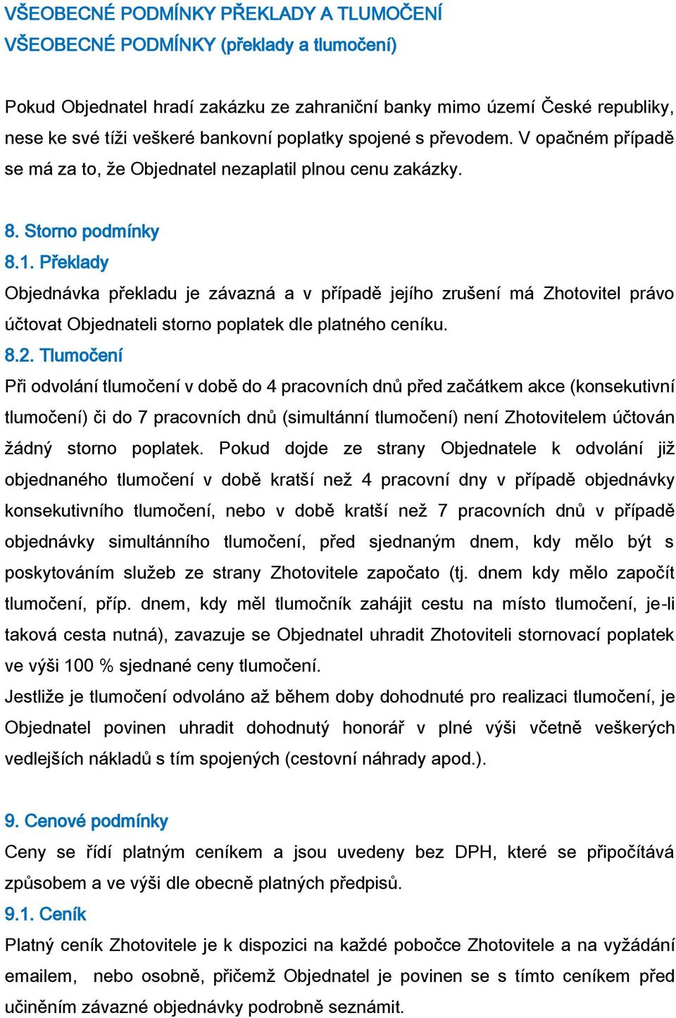 Překlady Objednávka překladu je závazná a v případě jejího zrušení má Zhotovitel právo účtovat Objednateli storno poplatek dle platného ceníku. 8.2.