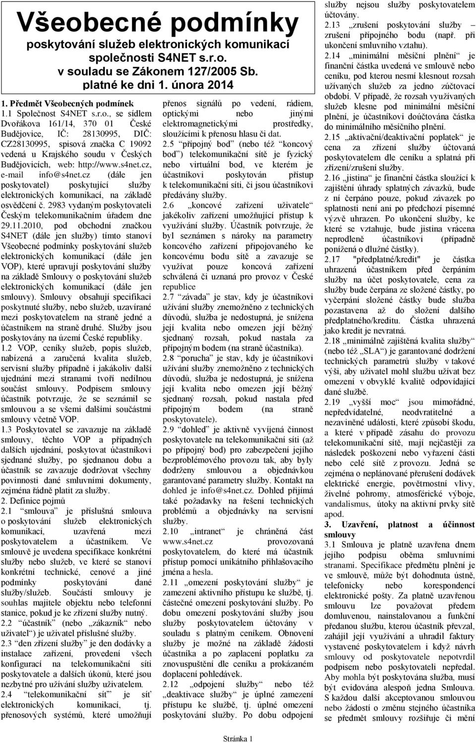 s4net.cz, e-mail info@s4net.cz (dále jen poskytovatel) poskytující služby elektronických komunikací, na základě osvědčení č. 2983 vydaným poskytovateli Českým telekomunikačním úřadem dne 29.11.