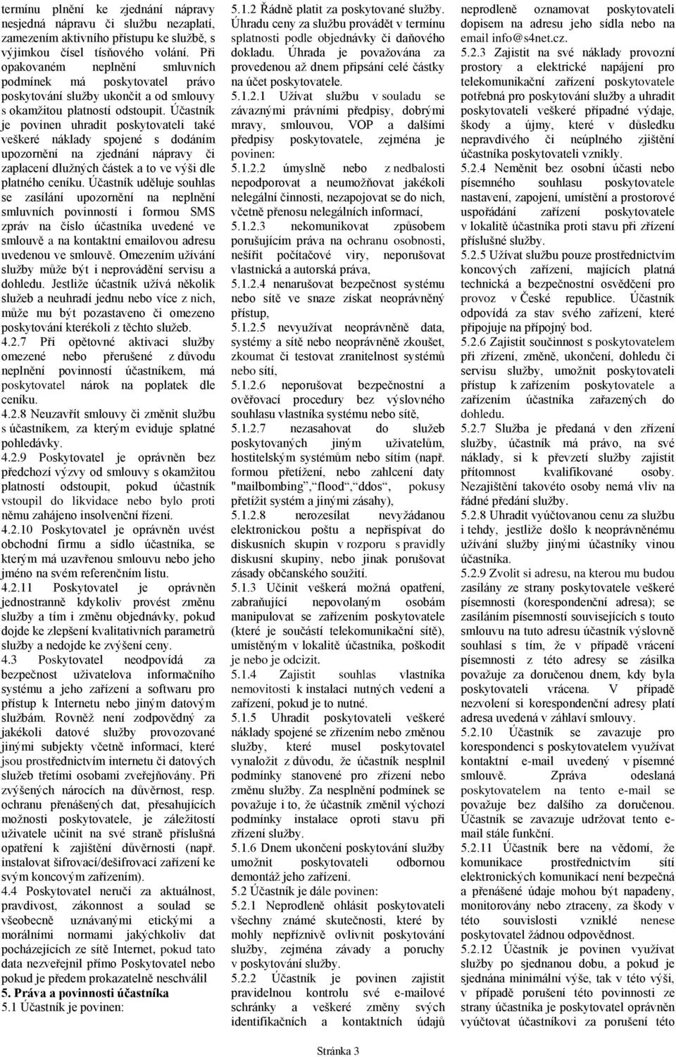 Účastník je povinen uhradit poskytovateli také veškeré náklady spojené s dodáním upozornění na zjednání nápravy či zaplacení dlužných částek a to ve výši dle platného ceníku.