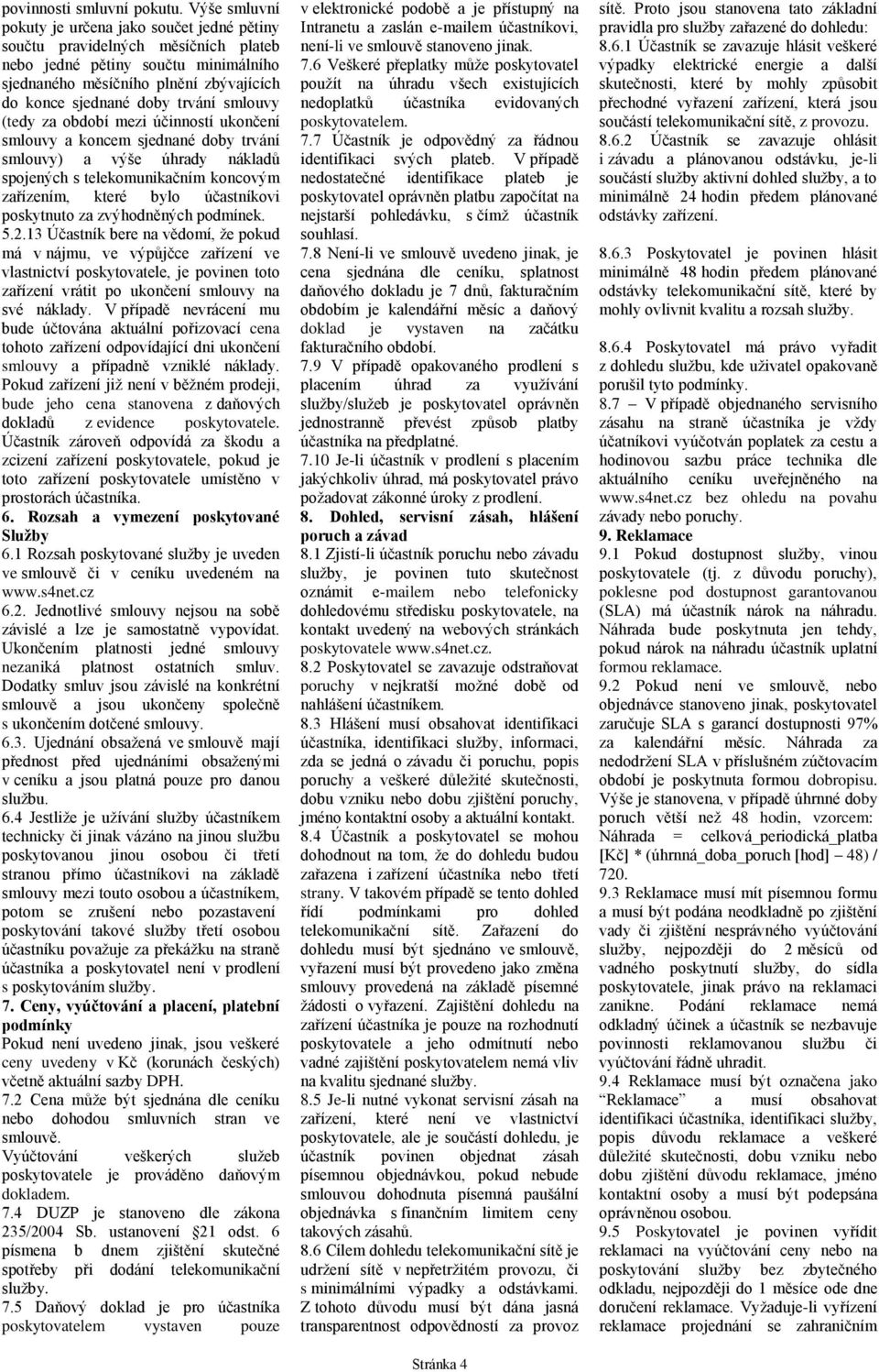 smlouvy (tedy za období mezi účinností ukončení smlouvy a koncem sjednané doby trvání smlouvy) a výše úhrady nákladů spojených s telekomunikačním koncovým zařízením, které bylo účastníkovi poskytnuto