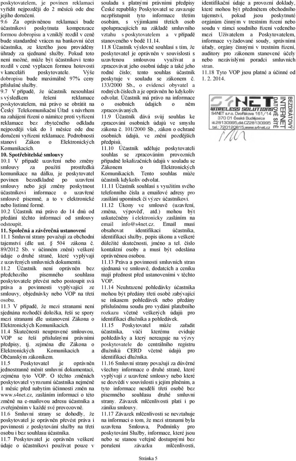 sjednané služby. Pokud toto není možné, může být účastníkovi tento rozdíl v ceně vyplacen formou hotovosti v kanceláři poskytovatele. Výše dobropisu bude maximálně 97