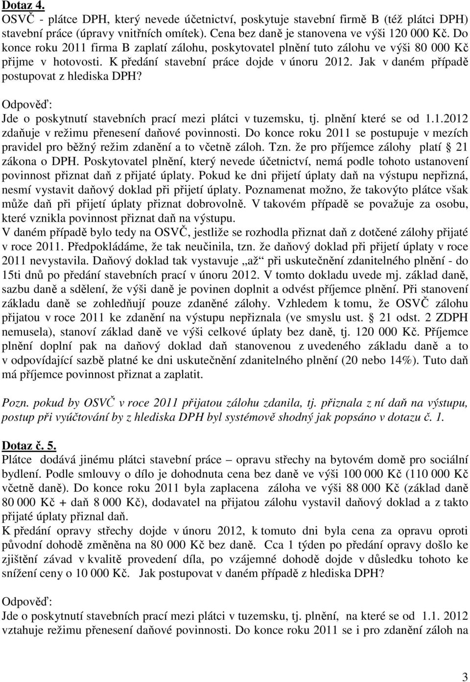 Jak v daném případě postupovat z hlediska DPH? Jde o poskytnutí stavebních prací mezi plátci v tuzemsku, tj. plnění které se od 1.1.2012 zdaňuje v režimu přenesení daňové povinnosti.