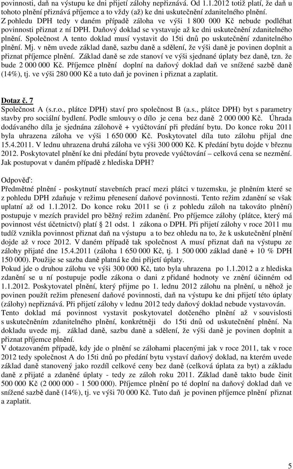 Společnost A tento doklad musí vystavit do 15ti dnů po uskutečnění zdanitelného plnění. Mj. v něm uvede základ daně, sazbu daně a sdělení, že výši daně je povinen doplnit a přiznat příjemce plnění.