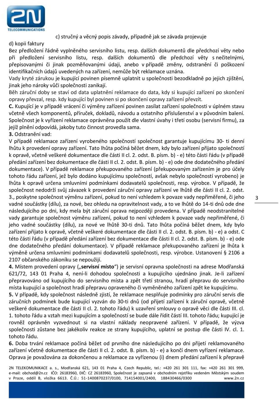 dalších dokumentů dle předchozí věty s nečitelnými, přepisovanými či jinak pozměňovanými údaji, anebo v případě změny, odstranění či poškození identifikačních údajů uvedených na zařízení, nemůže být