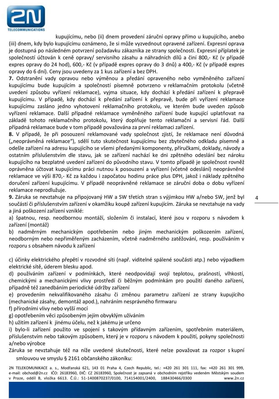 Expresní příplatek je společností účtován k ceně opravy/ servisního zásahu a náhradních dílů a činí 800,- Kč (v případě expres opravy do 24 hod), 600,- Kč (v případě expres opravy do 3 dnů) a 400,-