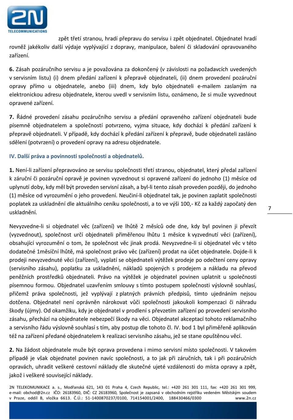 přímo u objednatele, anebo (iii) dnem, kdy bylo objednateli e-mailem zaslaným na elektronickou adresu objednatele, kterou uvedl v servisním listu, oznámeno, že si muže vyzvednout opravené zařízení. 7.