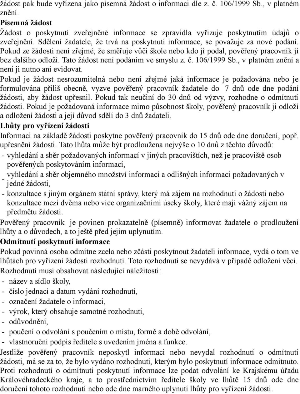 Pokud ze žádosti není zřejmé, že směřuje vůči škole nebo kdo ji podal, pověřený pracovník ji bez dalšího odloží. Tato žádost není podáním ve smyslu z. č. 106/1999 Sb.