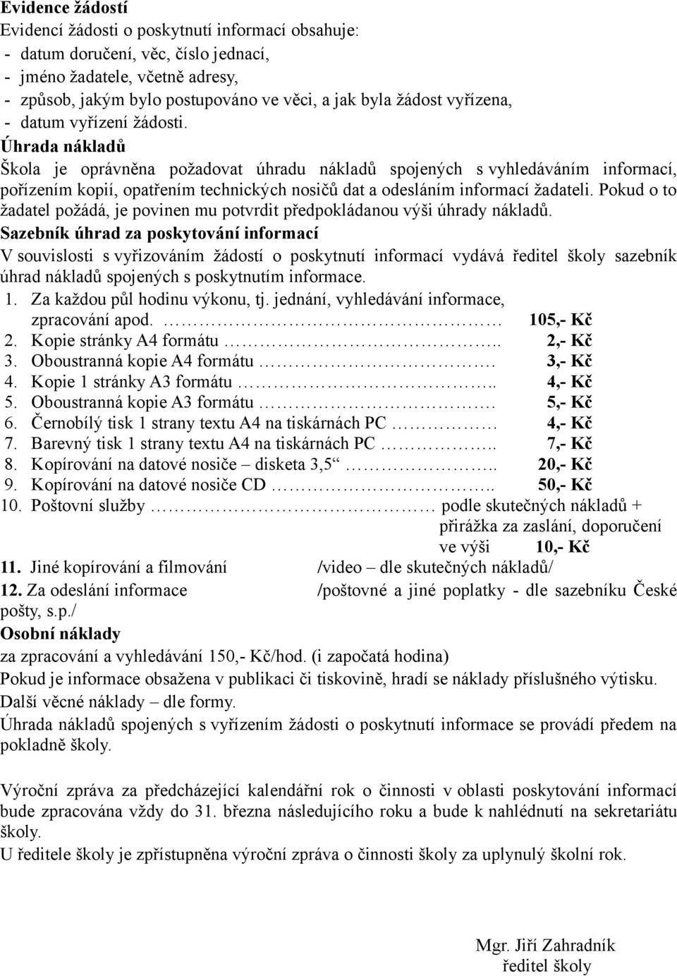 Úhrada nákladů Škola je oprávněna požadovat úhradu nákladů spojených s vyhledáváním informací, pořízením kopií, opatřením technických nosičů dat a odesláním informací žadateli.