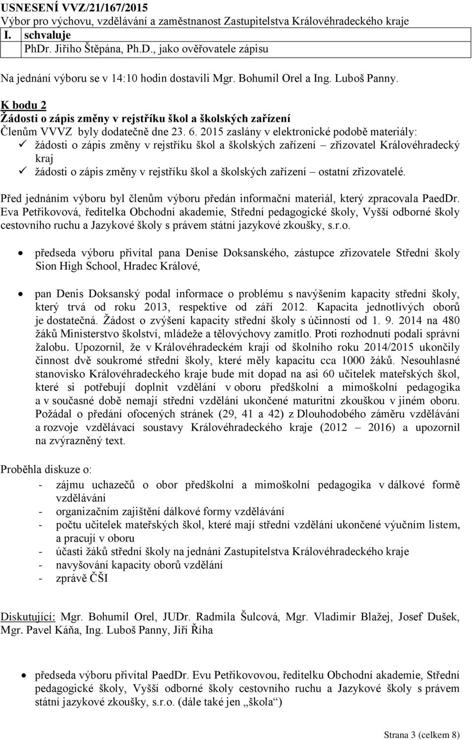 2015 zaslány v elektronické podobě materiály: žádosti o zápis změny v rejstříku škol a školských zařízení zřizovatel Královéhradecký kraj žádosti o zápis změny v rejstříku škol a školských zařízení