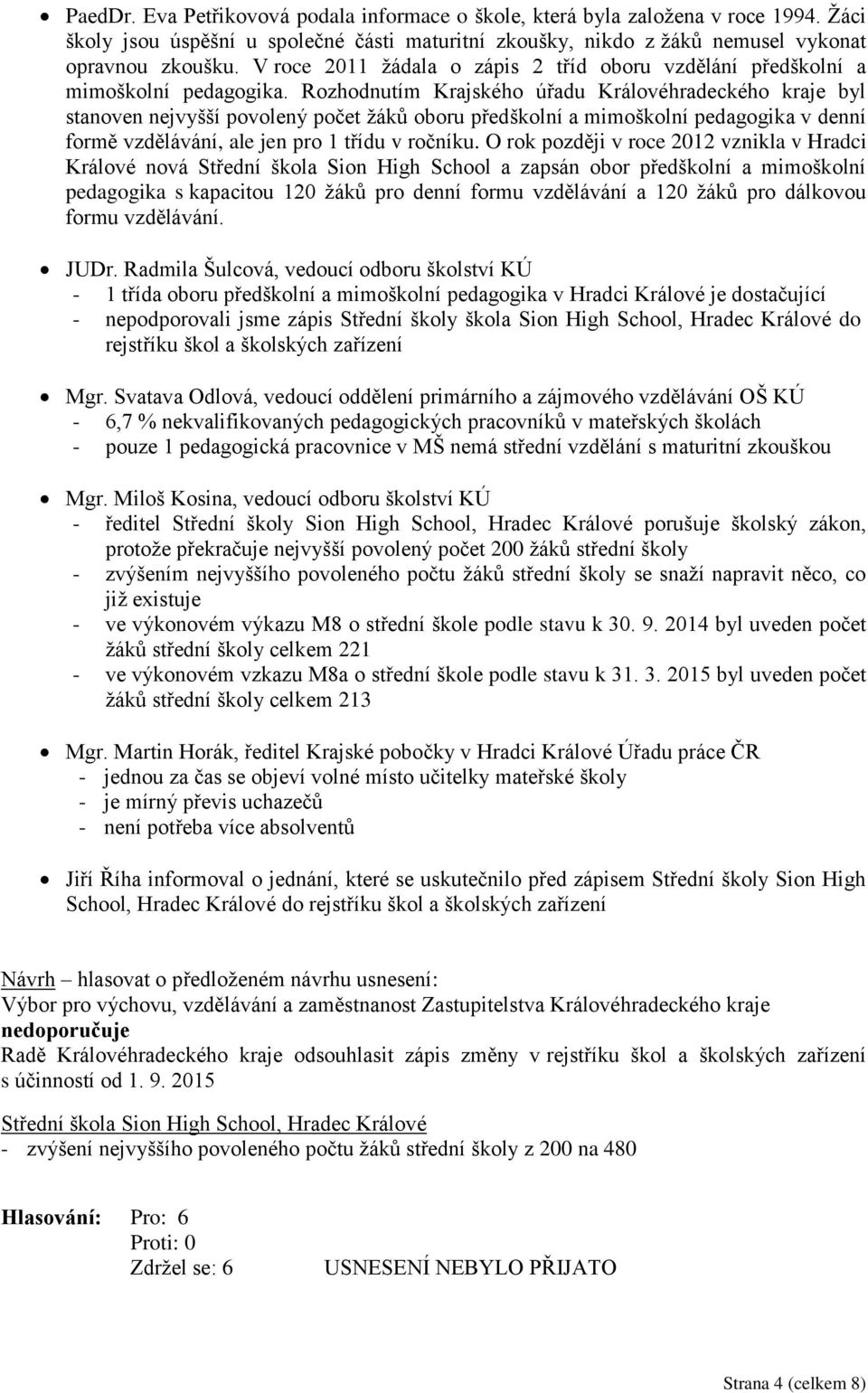 Rozhodnutím Krajského úřadu Královéhradeckého kraje byl stanoven nejvyšší povolený počet žáků oboru předškolní a mimoškolní pedagogika v denní formě vzdělávání, ale jen pro 1 třídu v ročníku.