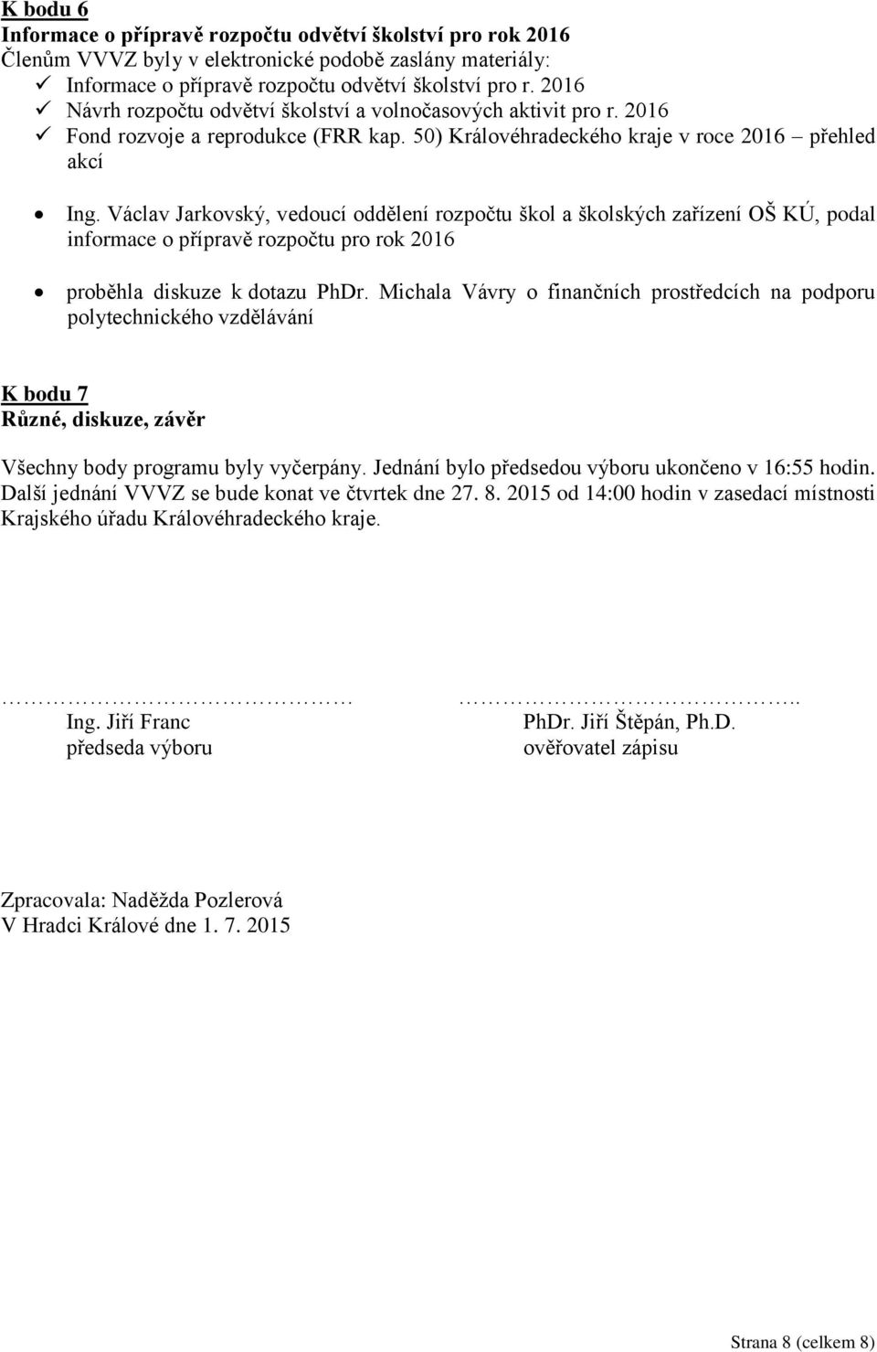 Václav Jarkovský, vedoucí oddělení rozpočtu škol a školských zařízení OŠ KÚ, podal informace o přípravě rozpočtu pro rok 2016 proběhla diskuze k dotazu PhDr.