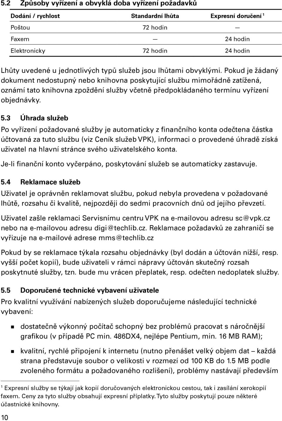 Pokud je žádaný dokument nedostupný nebo knihovna poskytující službu mimořádně zatížená, oznámí tato knihovna zpoždění služby včetně předpokládaného termínu vyřízení objednávky. 5.