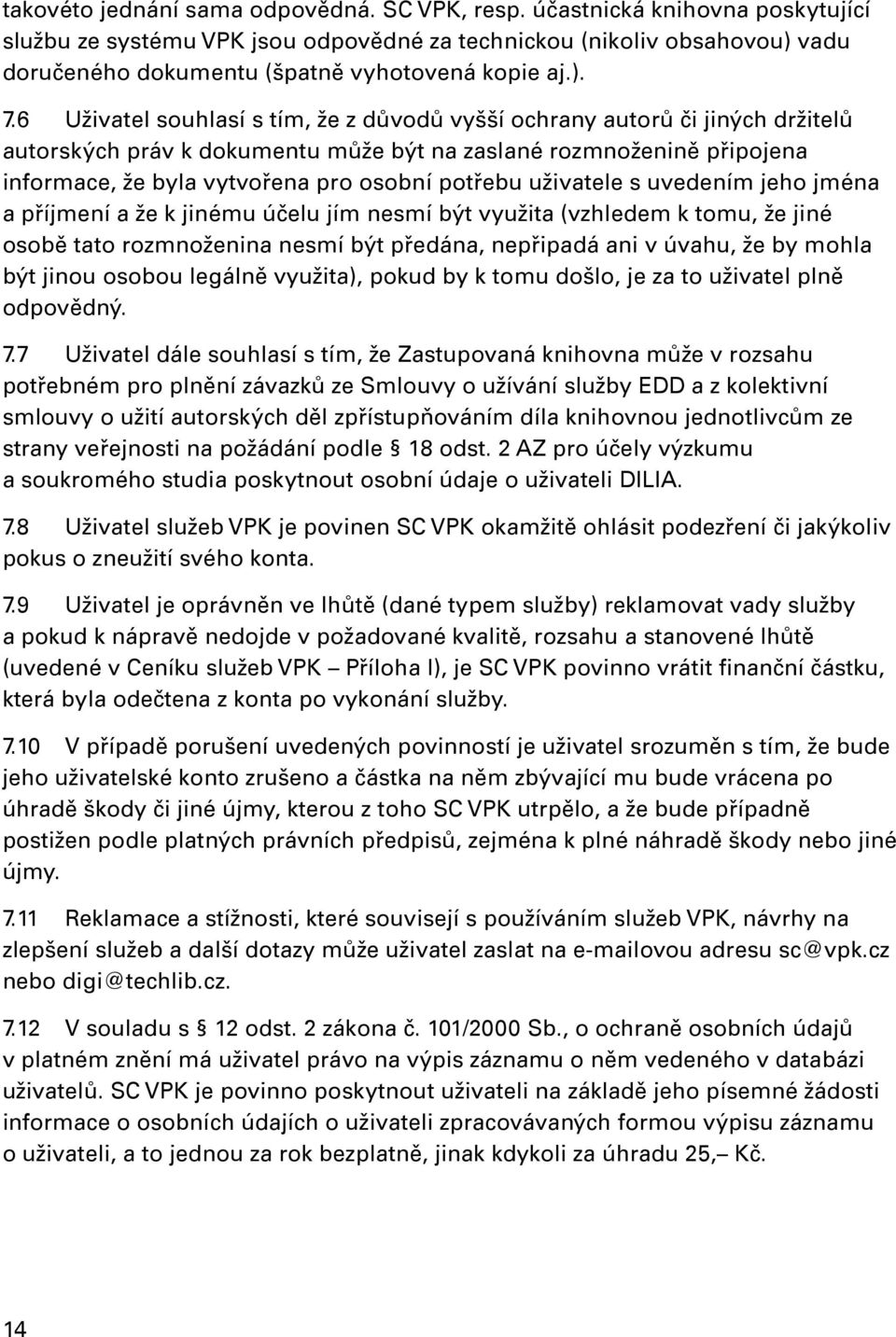 6 Uživatel souhlasí s tím, že z důvodů vyšší ochrany autorů či jiných držitelů autorských práv k dokumentu může být na zaslané rozmnoženině připojena informace, že byla vytvořena pro osobní potřebu