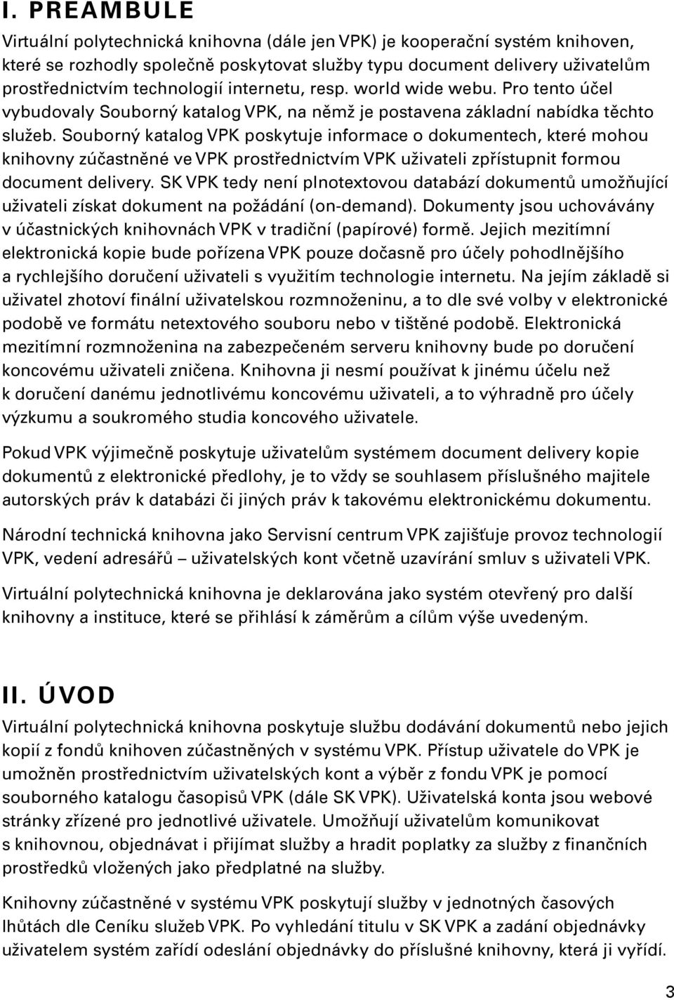 Souborný katalog VPK poskytuje informace o dokumentech, které mohou knihovny zúčastněné ve VPK prostřednictvím VPK uživateli zpřístupnit formou document delivery.