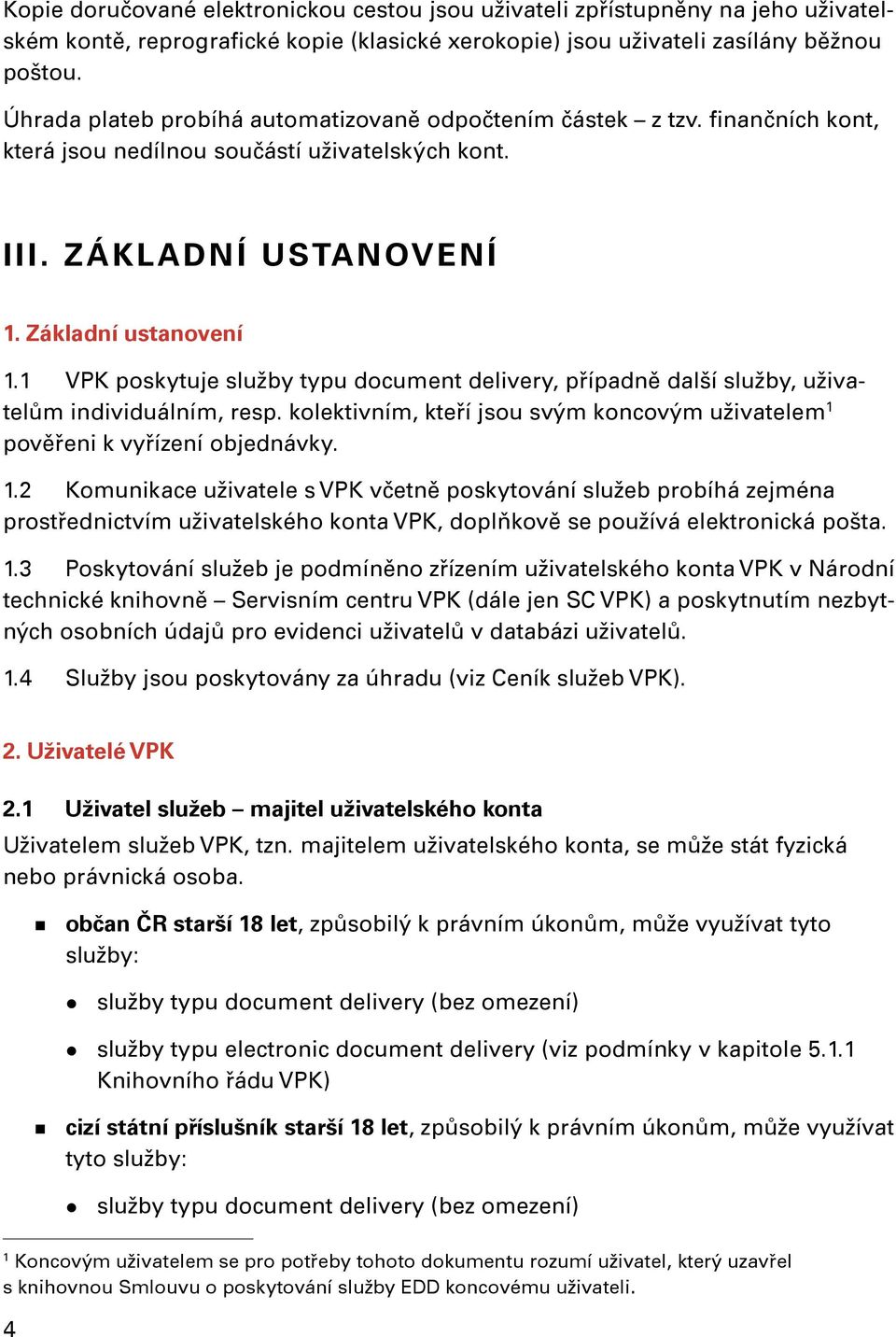 1 VPK poskytuje služby typu document delivery, případně další služby, uživatelům individuálním, resp. kolektivním, kteří jsou svým koncovým uživatelem 1 