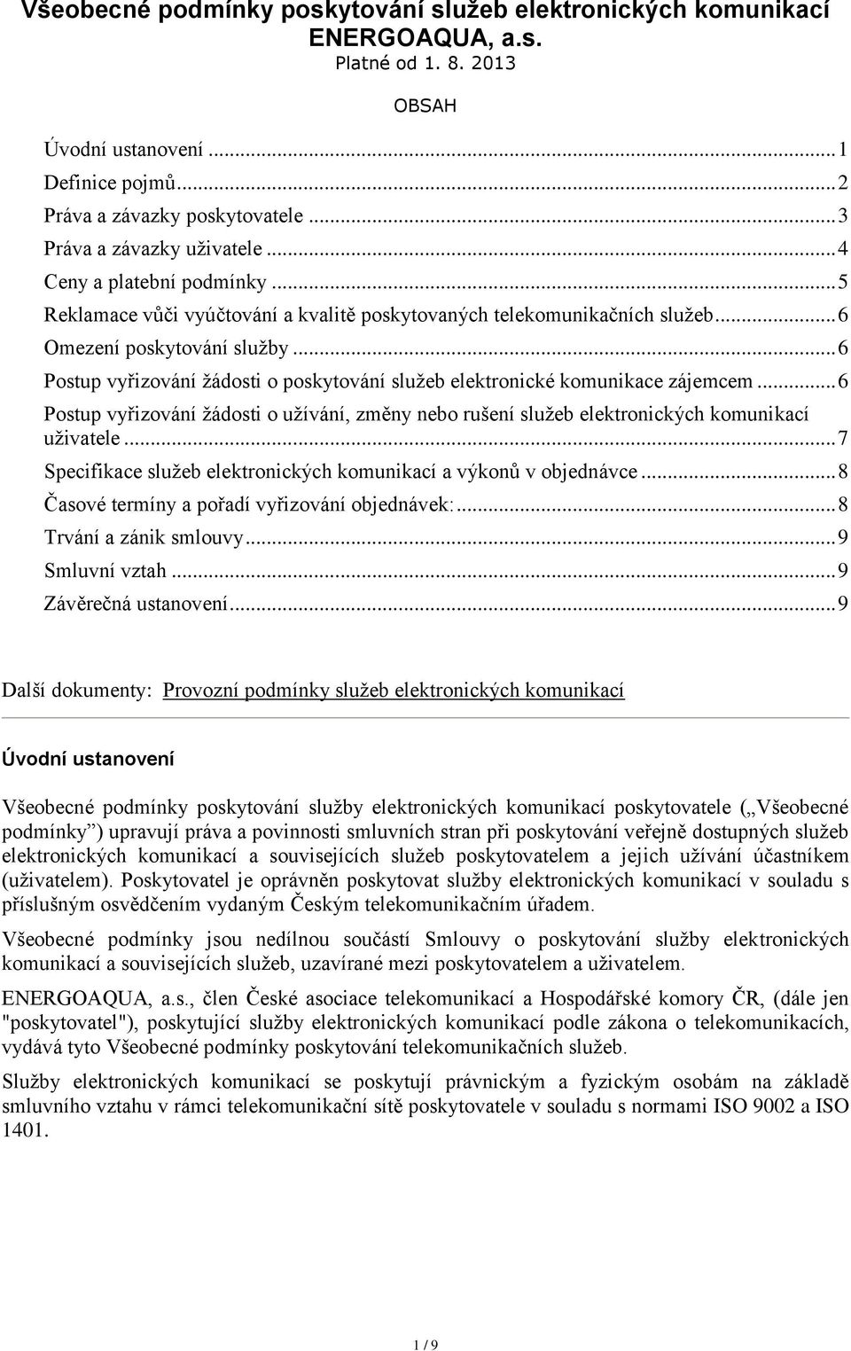 .. 6 Postup vyřizování žádosti o poskytování služeb elektronické komunikace zájemcem... 6 Postup vyřizování žádosti o užívání, změny nebo rušení služeb elektronických komunikací uživatele.