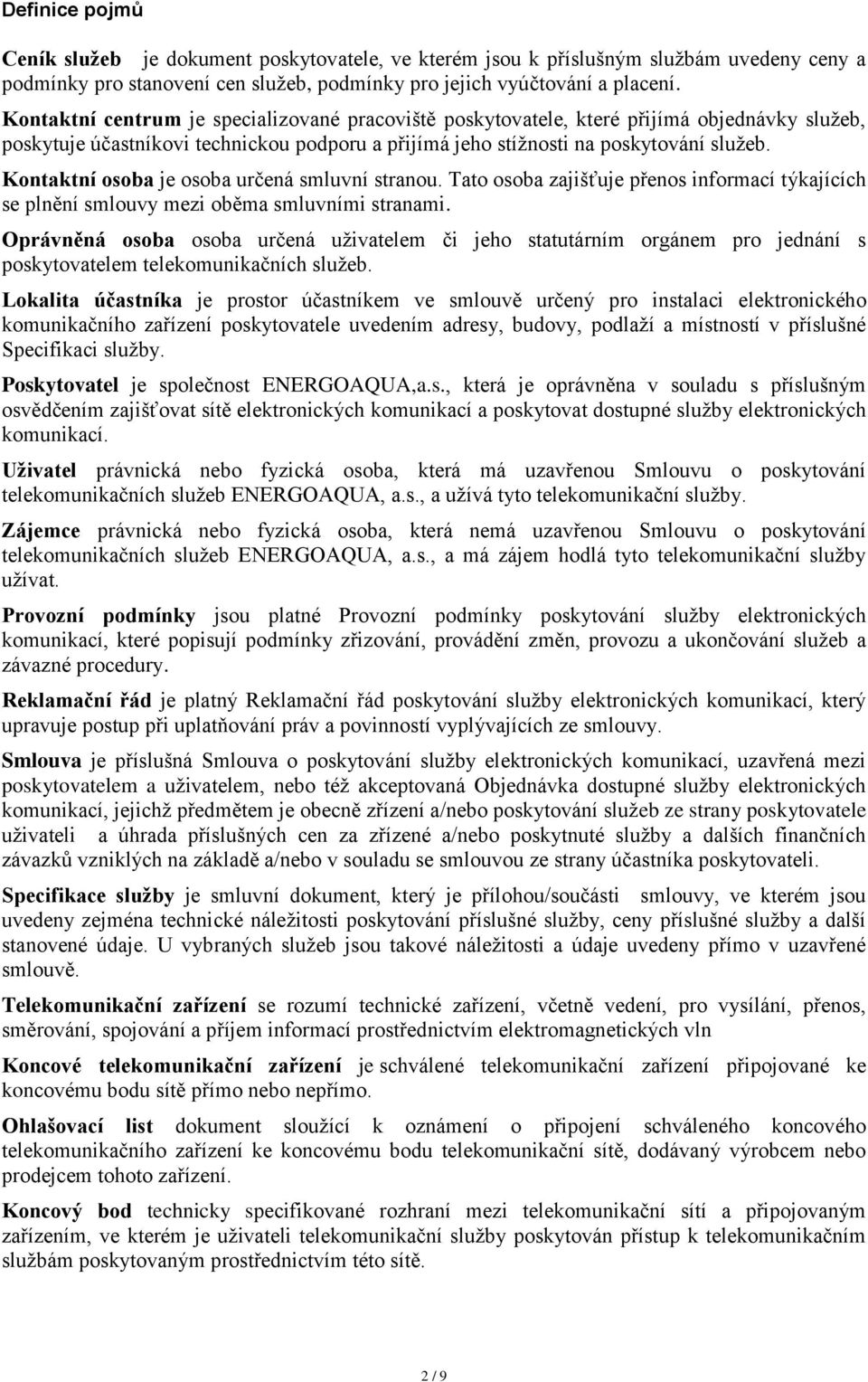 Kontaktní osoba je osoba určená smluvní stranou. Tato osoba zajišťuje přenos informací týkajících se plnění smlouvy mezi oběma smluvními stranami.