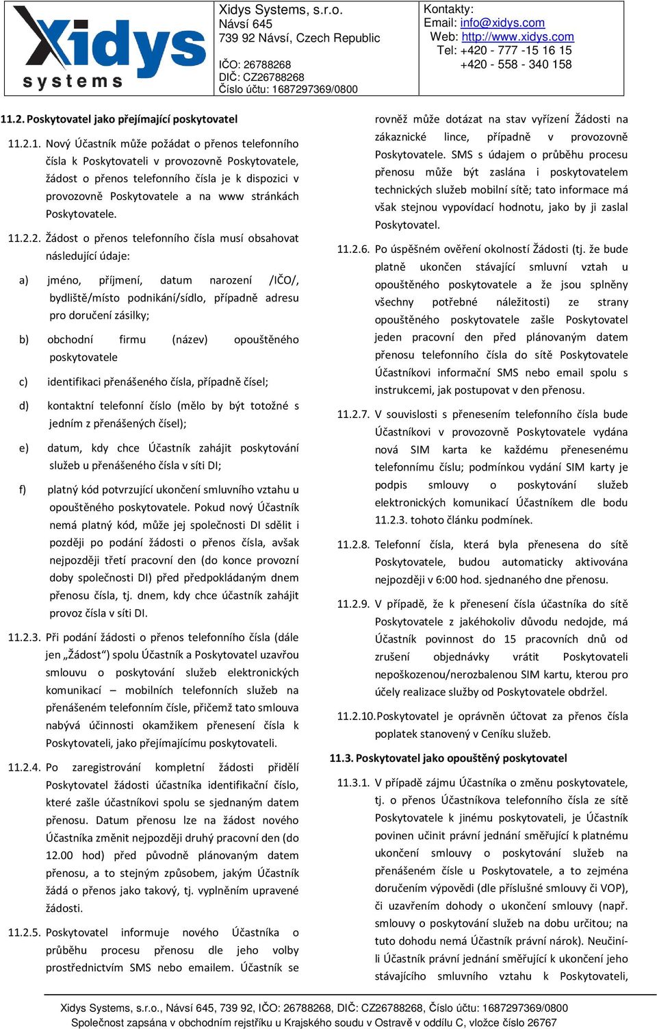 2. Žádost o přenos telefonního čísla musí obsahovat následující údaje: a) jméno, příjmení, datum narození /IČO/, bydliště/místo podnikání/sídlo, případně adresu pro doručení zásilky; b) obchodní