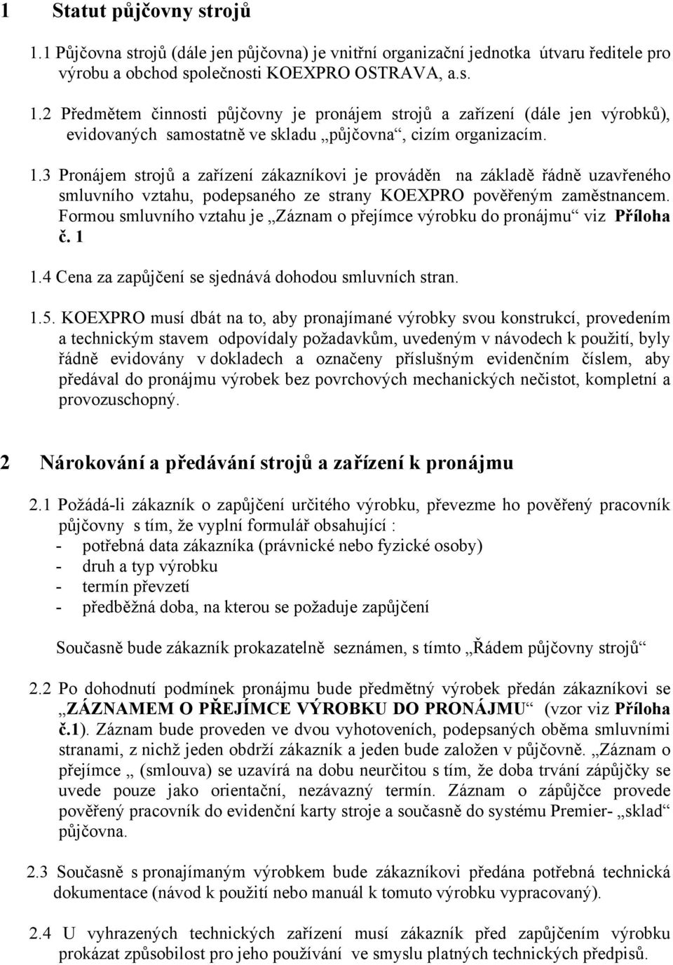 Formou smluvního vztahu je Záznam o přejímce výrobku do pronájmu viz Příloha č. 1 1.4 Cena za zapůjčení se sjednává dohodou smluvních stran. 1.5.