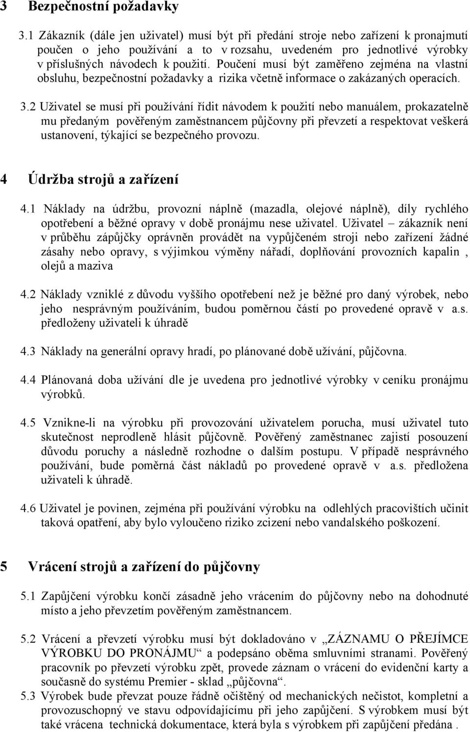 Poučení musí být zaměřeno zejména na vlastní obsluhu, bezpečnostní požadavky a rizika včetně informace o zakázaných operacích. 3.