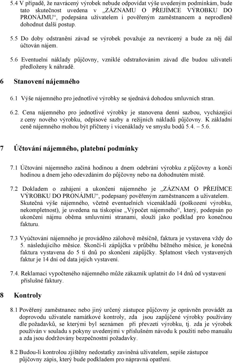 6 Stanovení nájemného 6.1 Výše nájemného pro jednotlivé výrobky se sjednává dohodou smluvních stran. 6.2.