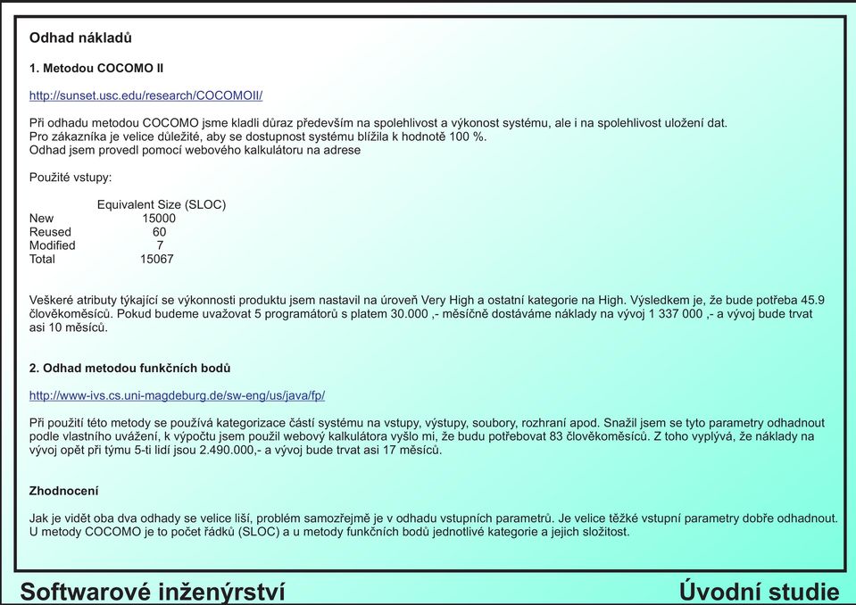 Odhad jsem provedl pomocí webového kalkulátoru na adrese Pou ité vstupy: Equivalent Size (SLOC) New 15000 Reused 60 Modified 7 Total 15067 Veškeré atributy týkající se výkonnosti produktu jsem