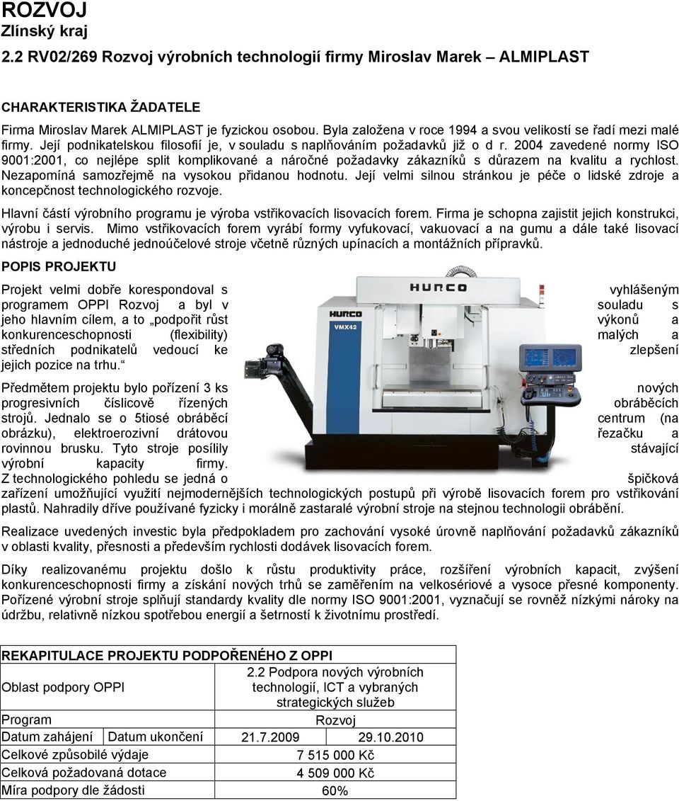 2004 zavedené normy ISO 9001:2001, co nejlépe split komplikované a náročné požadavky zákazníků s důrazem na kvalitu a rychlost. Nezapomíná samozřejmě na vysokou přidanou hodnotu.