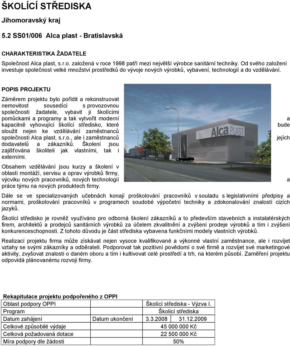 Záměrem projektu bylo pořídit a rekonstruovat nemovitost sousedící s provozovnou společnosti žadatele, vybavit ji školícími pomůckami a programy a tak vytvořit moderní a kapacitně vyhovující školící