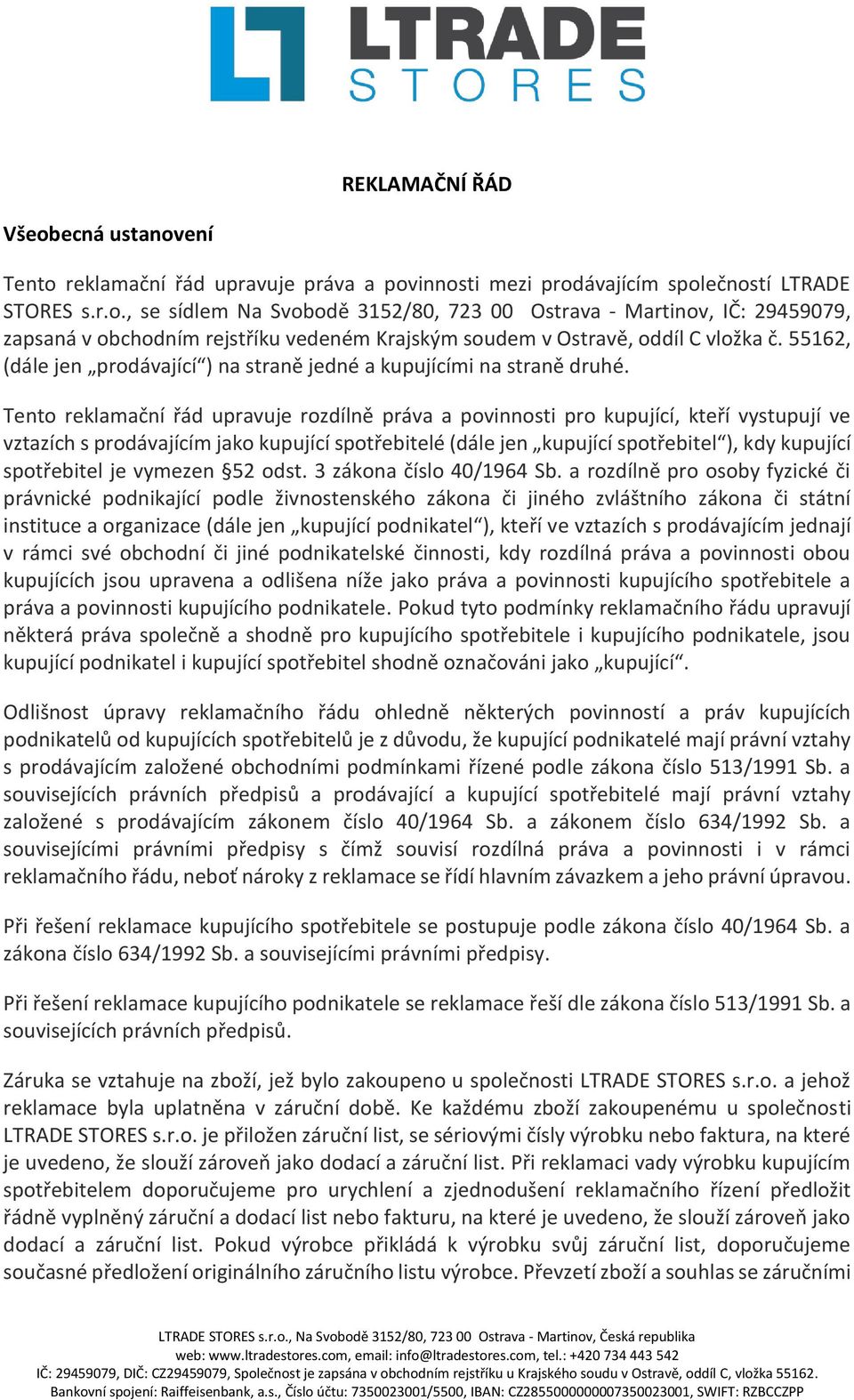 Tento reklamační řád upravuje rozdílně práva a povinnosti pro kupující, kteří vystupují ve vztazích s prodávajícím jako kupující spotřebitelé (dále jen kupující spotřebitel ), kdy kupující