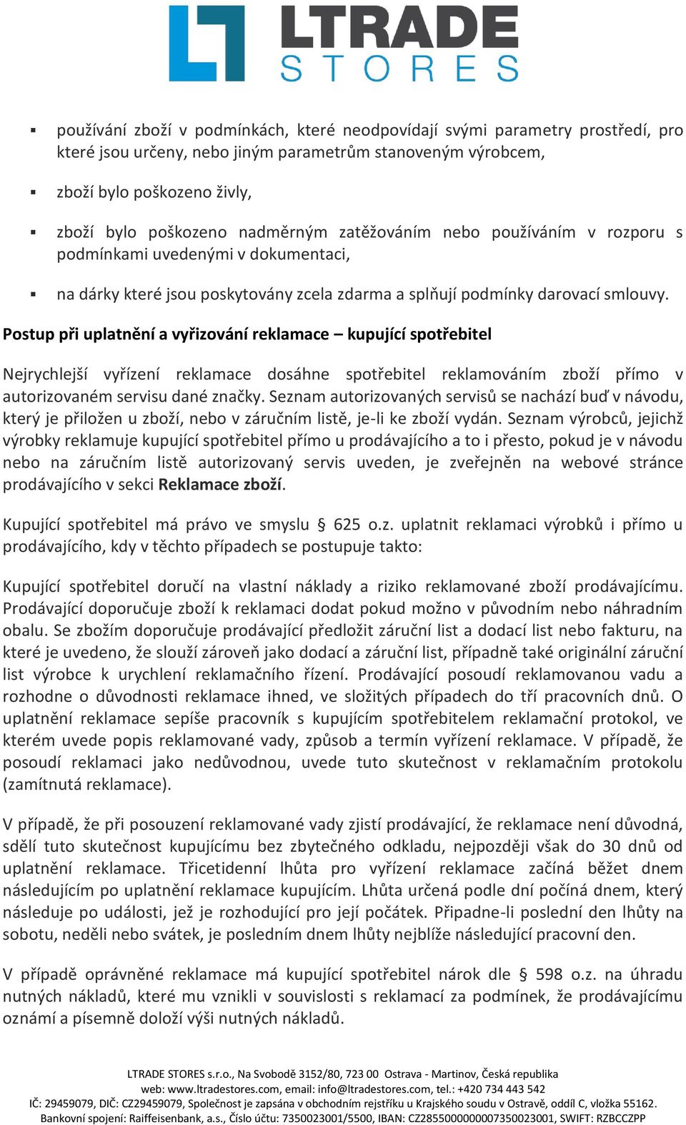Postup při uplatnění a vyřizování reklamace kupující spotřebitel Nejrychlejší vyřízení reklamace dosáhne spotřebitel reklamováním zboží přímo v autorizovaném servisu dané značky.