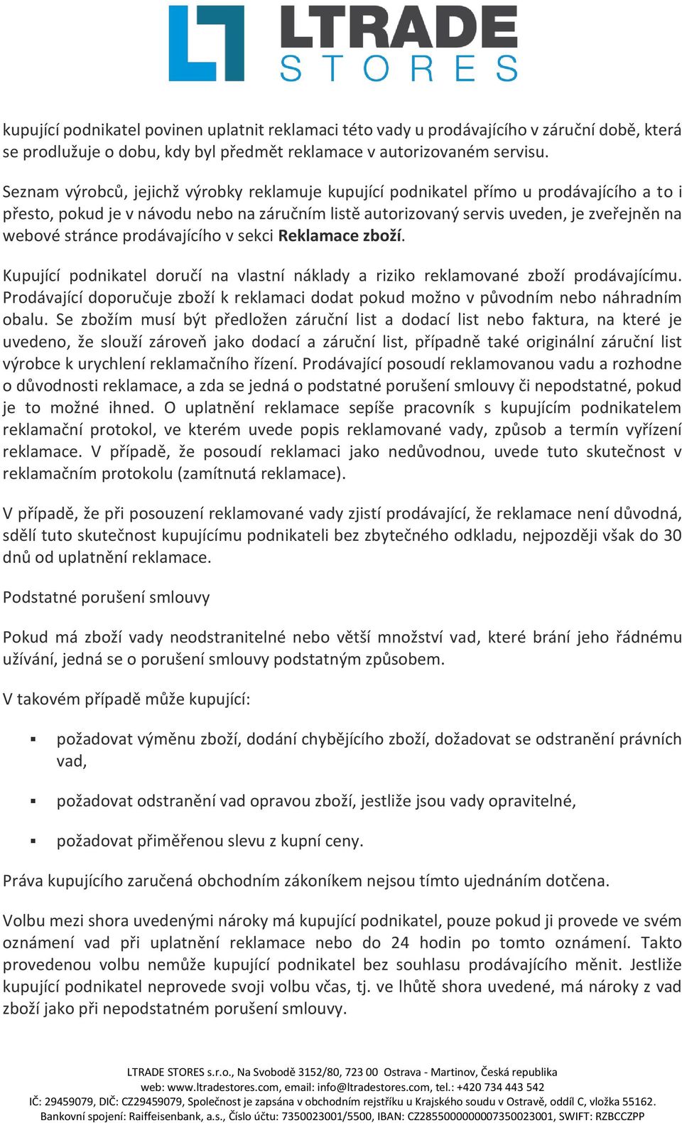 prodávajícího v sekci Reklamace zboží. Kupující podnikatel doručí na vlastní náklady a riziko reklamované zboží prodávajícímu.