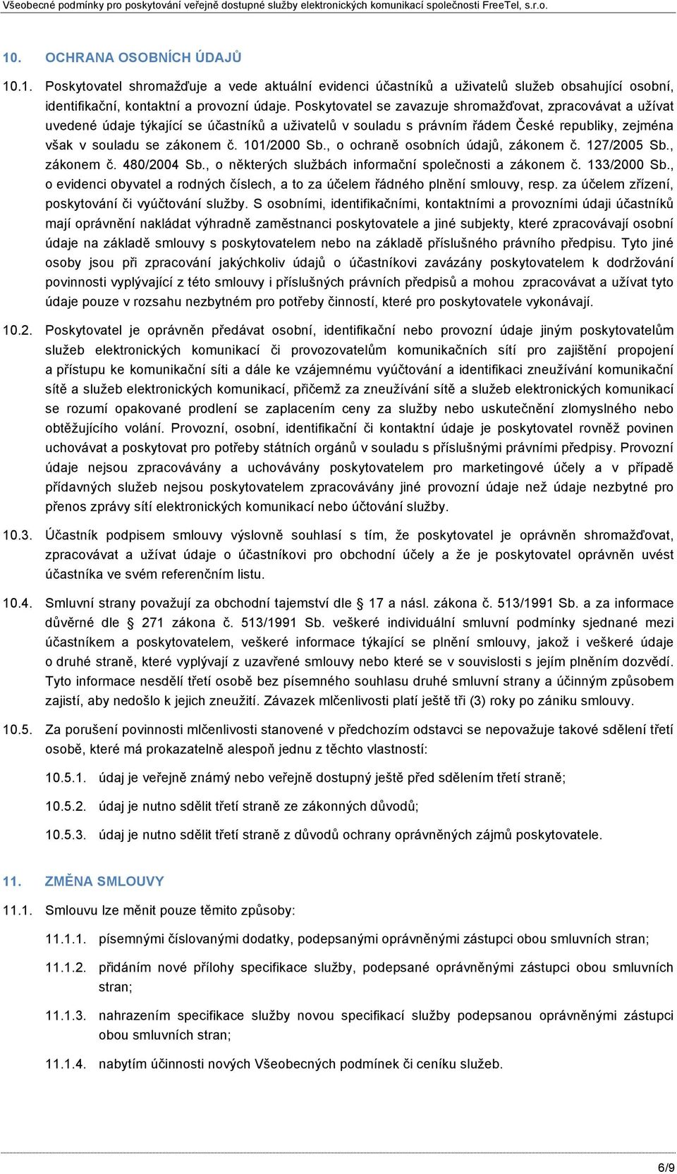 , o ochraně osobních údajů, zákonem č. 127/2005 Sb., zákonem č. 480/2004 Sb., o některých službách informační společnosti a zákonem č. 133/2000 Sb.