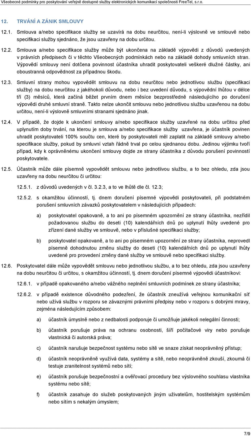 Smluvní strany mohou vypovědět smlouvu na dobu neurčitou nebo jednotlivou službu (specifikaci služby) na dobu neurčitou z jakéhokoli důvodu, nebo i bez uvedení důvodu, s výpovědní lhůtou v délce tří