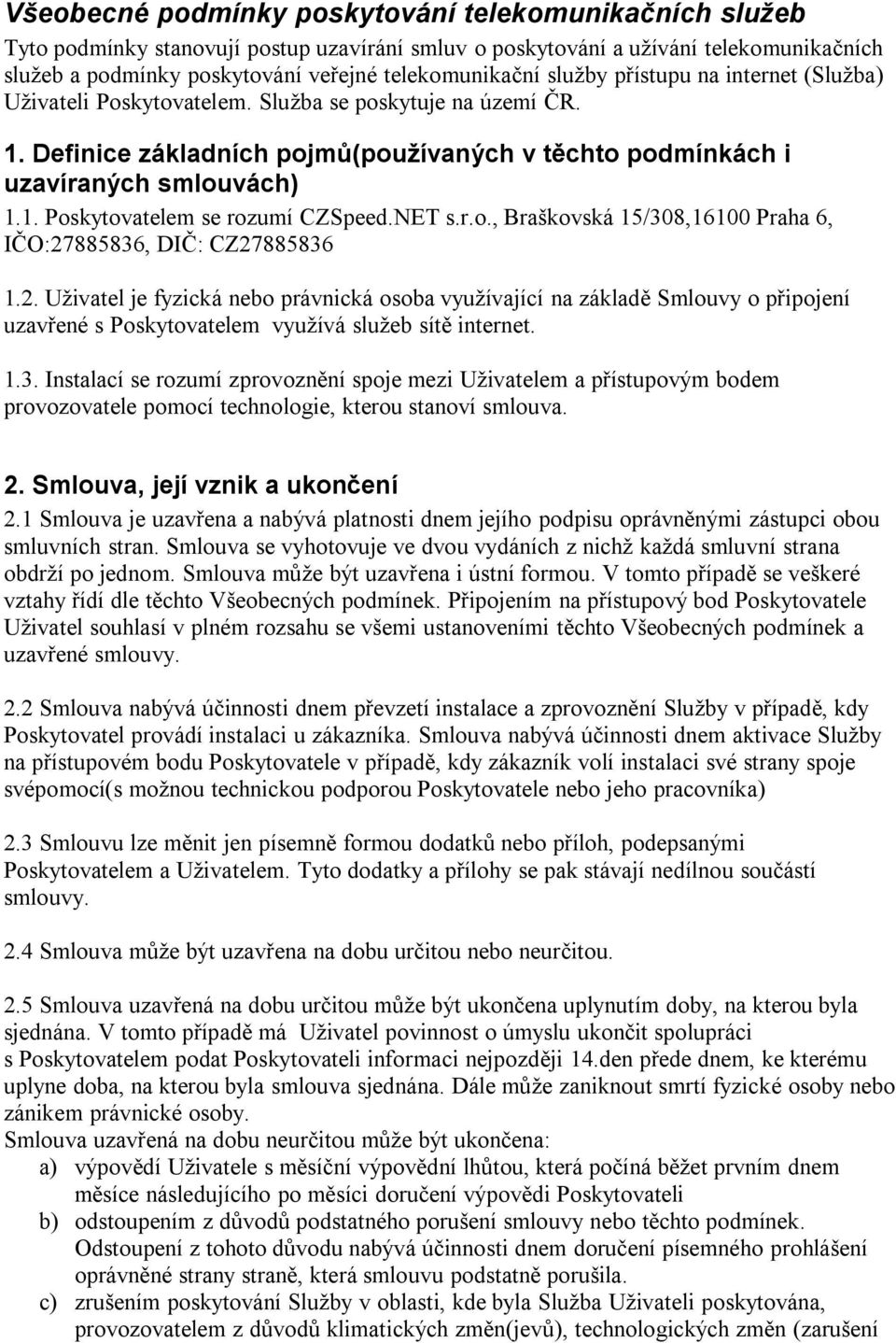 NET s.r.o., Braškovská 15/308,16100 Praha 6, IČO:27885836, DIČ: CZ27885836 1.2. Uživatel je fyzická nebo právnická osoba využívající na základě Smlouvy o připojení uzavřené s Poskytovatelem využívá služeb sítě internet.