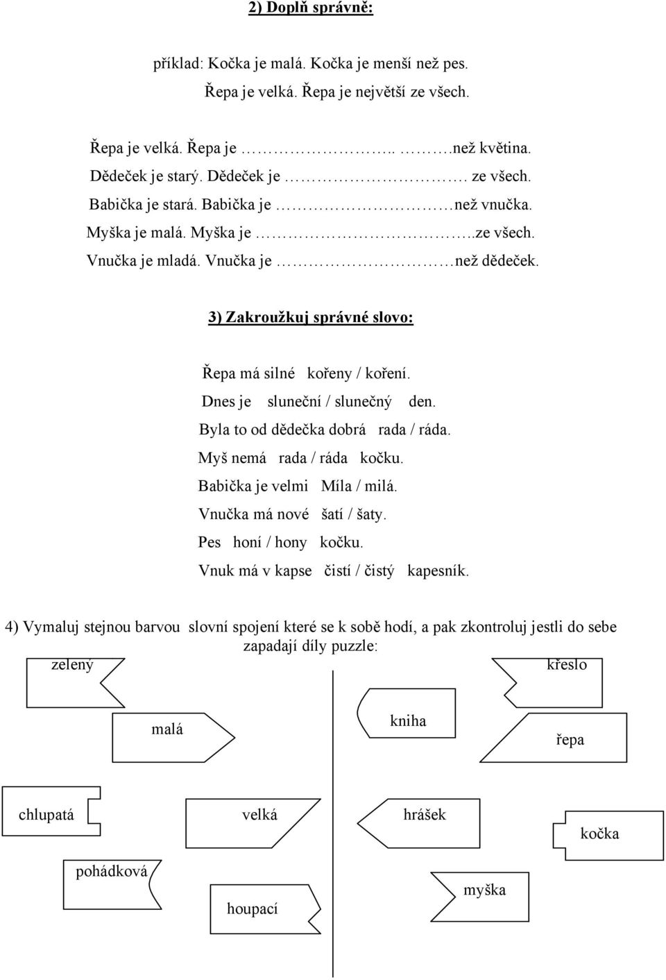 Byla to od dědečka dobrá rada / ráda. Myš nemá rada / ráda kočku. Babička je velmi Míla / milá. Vnučka má nové šatí / šaty. Pes honí / hony kočku. Vnuk má v kapse čistí / čistý kapesník.