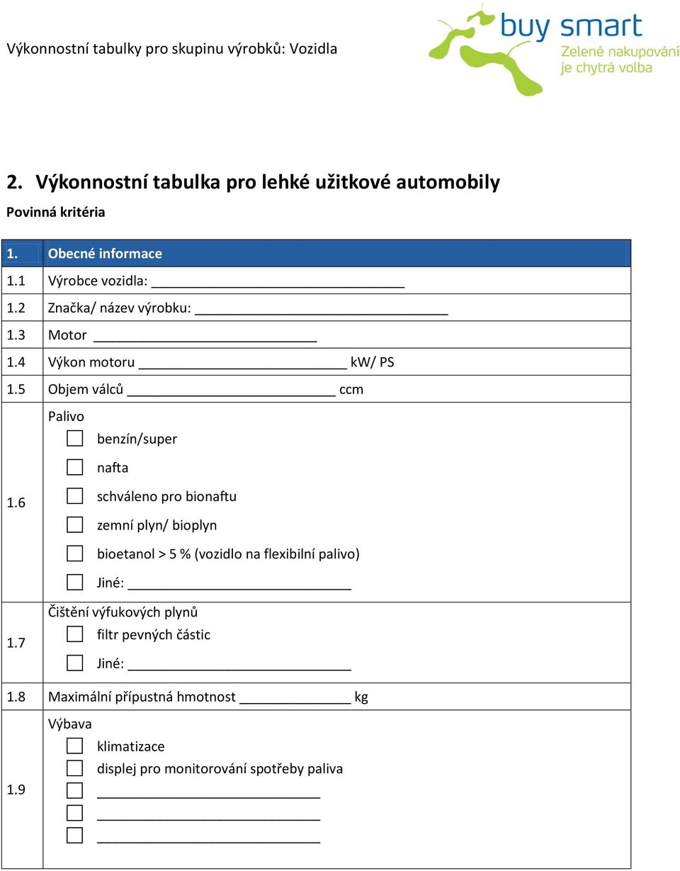 6 schváleno pro bionaftu zemní plyn/ bioplyn bioetanol > 5 % (vozidlo na flexibilní palivo) Jiné: 1.