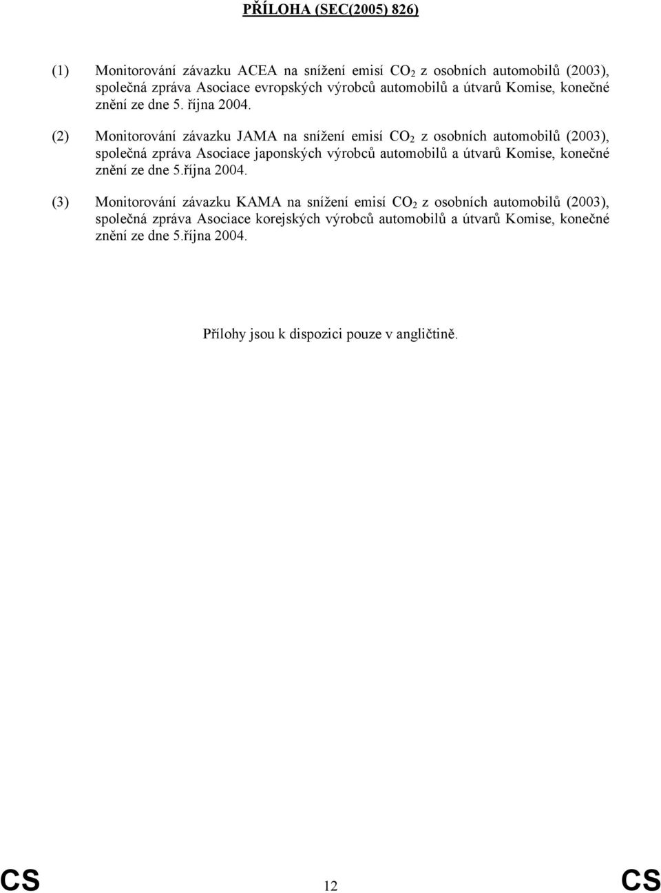 (2) Monitorování závazku JAMA na snížení emisí CO 2 z osobních automobilů (2003), společná zpráva Asociace japonských výrobců automobilů a útvarů Komise, konečné