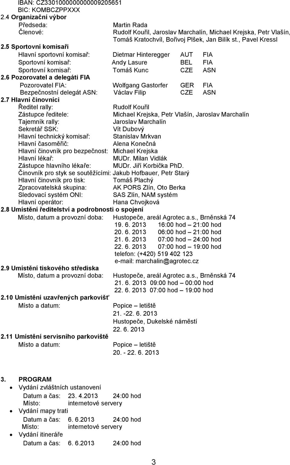 5 Sportovní komisaři Hlavní sportovní komisař: Dietmar Hinteregger AUT FIA Sportovní komisař: Andy Lasure BEL FIA Sportovní komisař: Tomáš Kunc CZE ASN 2.
