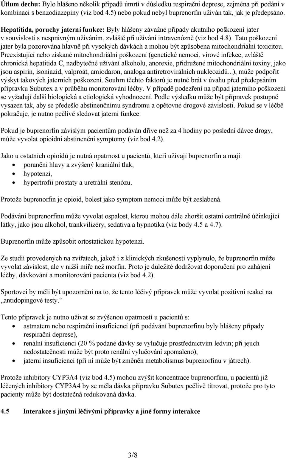 Tato poškození jater byla pozorována hlavně při vysokých dávkách a mohou být způsobena mitochondriální toxicitou.