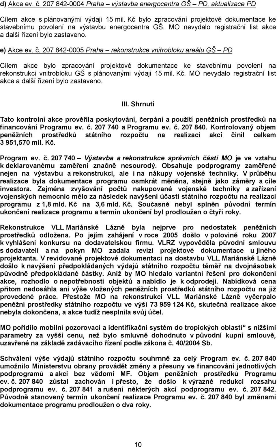 207 842-0005 Praha rekonstrukce vnitrobloku areálu GŠ PD Cílem akce bylo zpracování projektové dokumentace ke stavebnímu povolení na rekonstrukci vnitrobloku GŠ s plánovanými výdaji 15 mil. Kč.